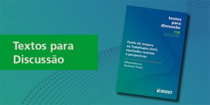 Capa da noticia - Resultados recentes e perspectivas do FAT para os próximos anos são tema de novo Texto para Discussão do BNDES